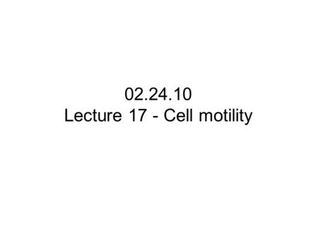 02.24.10 Lecture 17 - Cell motility. The Range of Cell Movement Velocities of moving cells span more than 4 orders of magnitude Each cell has evolved.