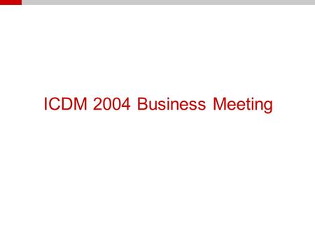 ICDM 2004 Business Meeting. Agenda ICDM 2004 conference report –Rajeev Rastogi ICDM 2004 paper statistics (results of data mining) –Shushaku Tsumoto ICDM.