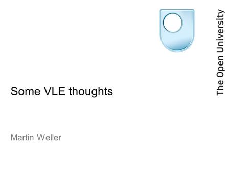 Some VLE thoughts Martin Weller. Outline The VLE choices Current state of play Tools and pedagogies Technology succession VLE 2.0.