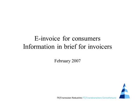 E-invoice for consumers Information in brief for invoicers February 2007.