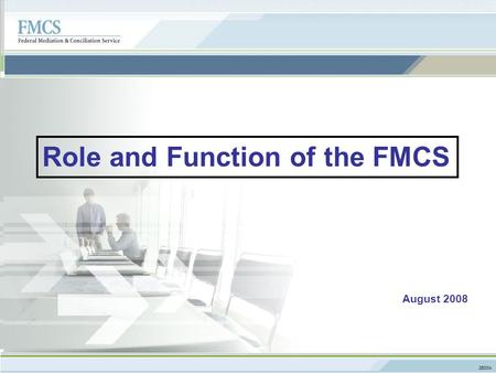250004 PAGE TITLE GOES HERE August 2008 Role and Function of the FMCS.