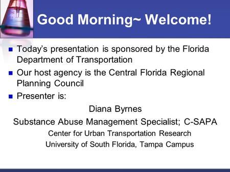 Good Morning~ Welcome! Today’s presentation is sponsored by the Florida Department of Transportation Our host agency is the Central Florida Regional Planning.