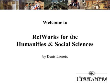 Welcome to RefWorks for the Humanities & Social Sciences by Denis Lacroix.