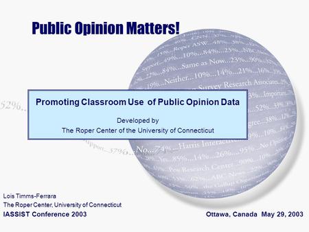 Www.RoperCenter.uconn.edu Promoting Classroom Use of Public Opinion Data Developed by The Roper Center of the University of Connecticut Public Opinion.
