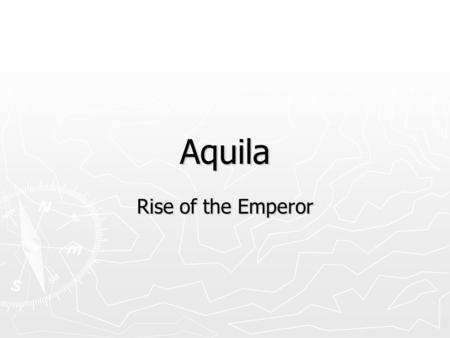 Aquila Rise of the Emperor. Overview – Aquila ► A turn based strategy game set in Ancient Rome. ► Your Goal is to become Emperor by eliminating your enemies.