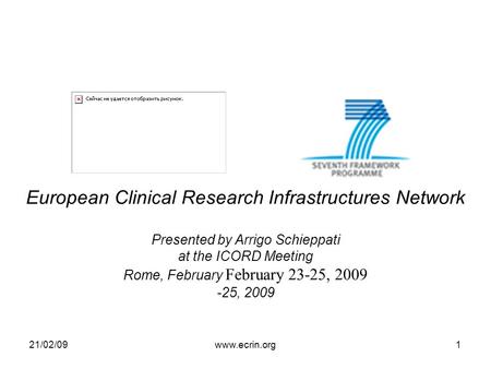 21/02/09www.ecrin.org1 European Clinical Research Infrastructures Network Presented by Arrigo Schieppati at the ICORD Meeting Rome, February February 23-25,