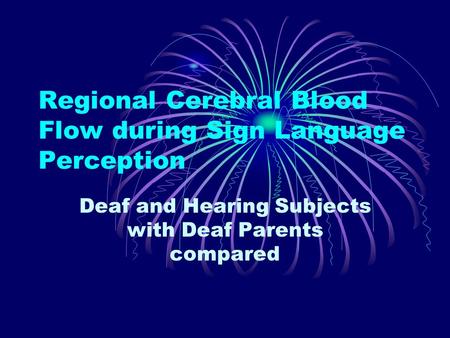 Regional Cerebral Blood Flow during Sign Language Perception Deaf and Hearing Subjects with Deaf Parents compared.