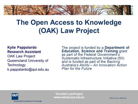 The OAK Law Project www.oaklaw.qut.edu.au Queensland University of Technology CRICOS No. 000213J The Open Access to Knowledge (OAK) Law Project The project.