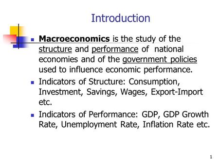 Introduction Macroeconomics is the study of the structure and performance of national economies and of the government policies used to influence economic.