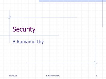 6/2/2015B.Ramamurthy1 Security B.Ramamurthy. 6/2/2015B.Ramamurthy2 Computer Security Collection of tools designed to thwart hackers Became necessary with.
