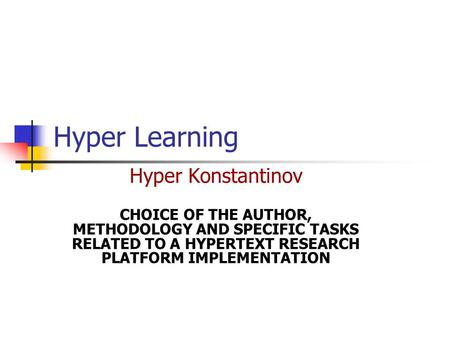 Hyper Learning Hyper Konstantinov CHOICE OF THE AUTHOR, METHODOLOGY AND SPECIFIC TASKS RELATED TO A HYPERTEXT RESEARCH PLATFORM IMPLEMENTATION.