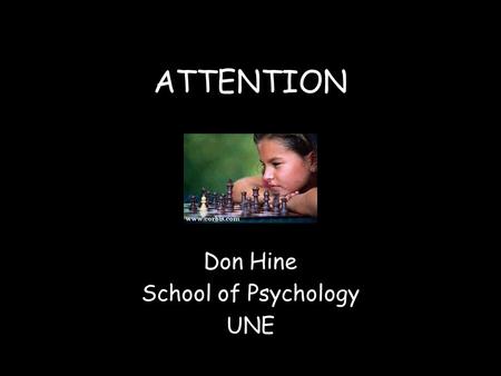 ATTENTION Don Hine School of Psychology UNE Learning Objectives By the end of this lecture you should be able to: Define attention and describe 4 key.