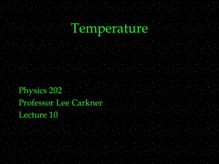 Temperature Physics 202 Professor Lee Carkner Lecture 10.