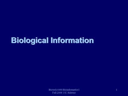 Biotech 4490 Bioinformatics I Fall 2006 J.C. Salerno 1 Biological Information.