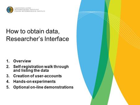 How to obtain data, Researcher’s Interface 1.Overview 2.Self-registration walk through and listing the data 3.Creation of user-accounts 4.Hands-on experiments.