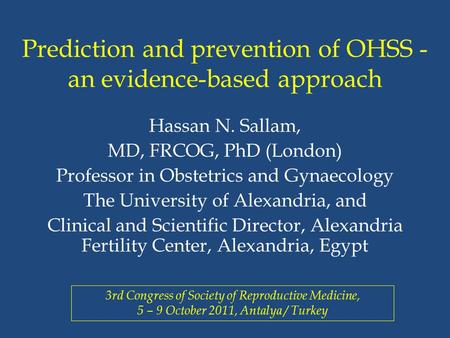 Prediction and prevention of OHSS - an evidence-based approach Hassan N. Sallam, MD, FRCOG, PhD (London) Professor in Obstetrics and Gynaecology The University.