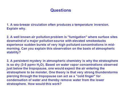 Questions 1. A sea-breeze circulation often produces a temperature inversion. Explain why. 2. A well known air pollution problem is fumigation where.