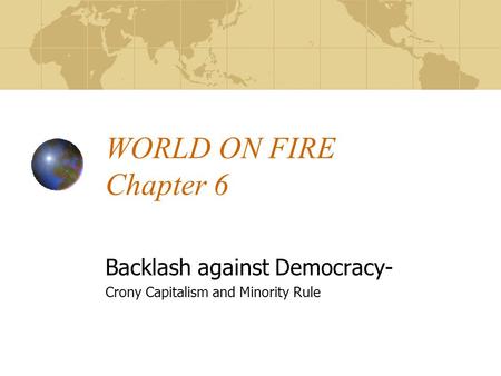 WORLD ON FIRE Chapter 6 Backlash against Democracy- Crony Capitalism and Minority Rule.