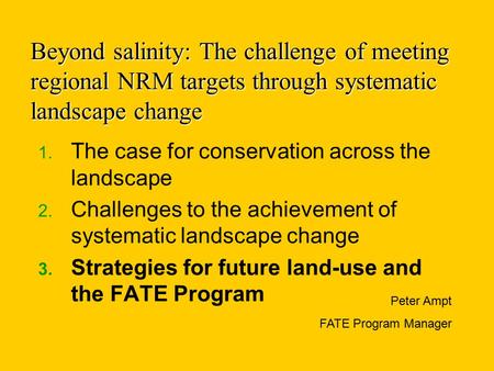 Beyond salinity: The challenge of meeting regional NRM targets through systematic landscape change 1. The case for conservation across the landscape 2.