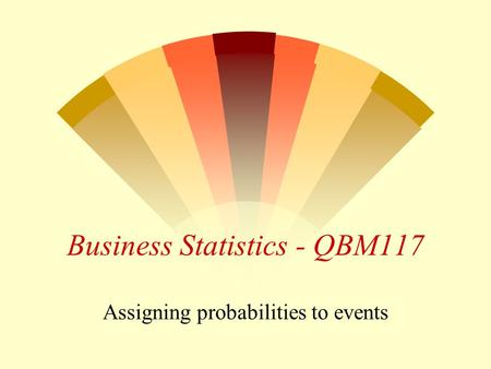 1 Business Statistics - QBM117 Assigning probabilities to events.