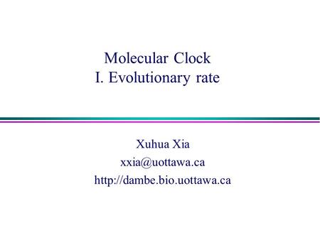 Molecular Clock I. Evolutionary rate Xuhua Xia