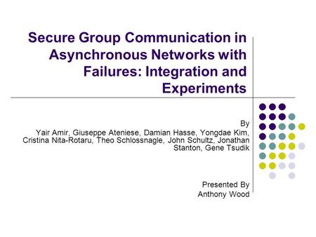 Secure Group Communication in Asynchronous Networks with Failures: Integration and Experiments By Yair Amir, Giuseppe Ateniese, Damian Hasse, Yongdae Kim,