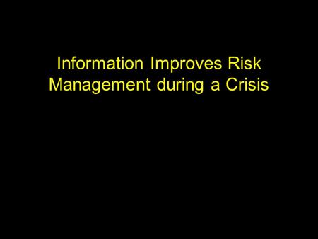 Information Improves Risk Management during a Crisis.