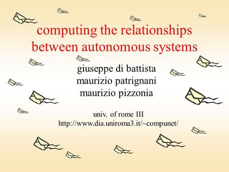 Computing the relationships between autonomous systems giuseppe di battista maurizio patrignani maurizio pizzonia univ. of rome III