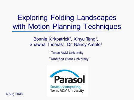 Exploring Folding Landscapes with Motion Planning Techniques Bonnie Kirkpatrick 2, Xinyu Tang 1, Shawna Thomas 1, Dr. Nancy Amato 1 1 Texas A&M University.
