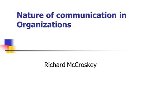 Nature of communication in Organizations Richard McCroskey.