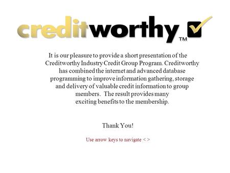 It is our pleasure to provide a short presentation of the Creditworthy Industry Credit Group Program. Creditworthy has combined the internet and advanced.