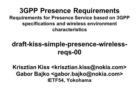 3GPP Presence Requirements Requirements for Presence Service based on 3GPP specifications and wireless environment characteristics draft-kiss-simple-presence-wireless-