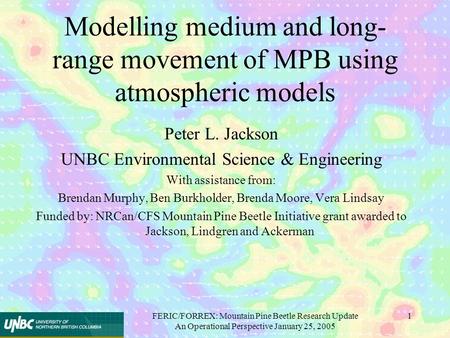 FERIC/FORREX: Mountain Pine Beetle Research Update An Operational Perspective January 25, 2005 1 Modelling medium and long- range movement of MPB using.