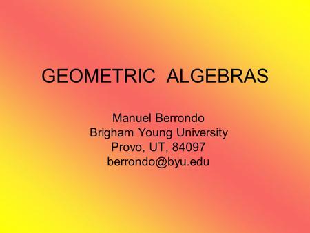 GEOMETRIC ALGEBRAS Manuel Berrondo Brigham Young University Provo, UT, 84097