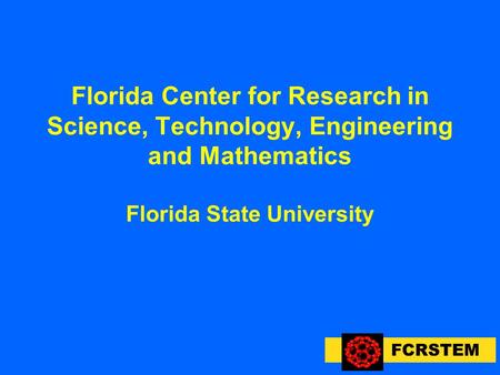 FCRSTEM Florida Center for Research in Science, Technology, Engineering and Mathematics Florida State University.