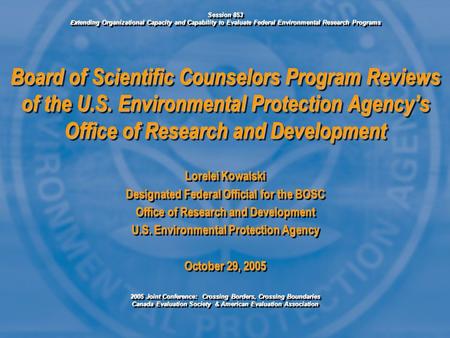 Session 853 Ex tending Organizational Capacity and Capability to Evaluate Federal Environmental Research Programs Board of Scientific Counselors Program.