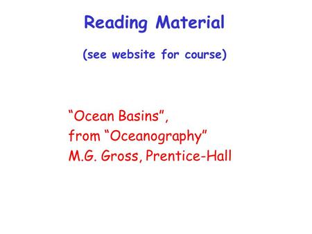 Reading Material (see website for course) “Ocean Basins”, from “Oceanography” M.G. Gross, Prentice-Hall.