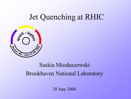 Jet Quenching at RHIC Saskia Mioduszewski Brookhaven National Laboratory 28 June 2004.