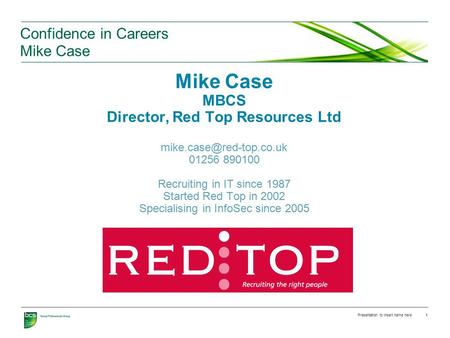 Presentation to insert name here 1 Confidence in Careers Mike Case Mike Case MBCS Director, Red Top Resources Ltd 01256 890100.