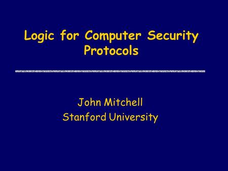 Logic for Computer Security Protocols John Mitchell Stanford University.
