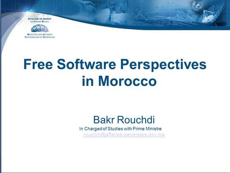 Free Software Perspectives in Morocco Bakr Rouchdi In Charged of Studies with Prime Ministre
