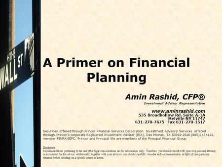 A Primer on Financial Planning Amin Rashid, CFP® Investment Advisor Representative www.aminrashid.com 535 Broadhollow Rd. Suite A-1A Melville NY 11747.