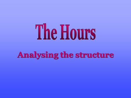Analysing the structure. General Aspects Title : The Hours Author : Michael Cunningham Type of work : Novel Date of first publication : 1998 Protagonist.
