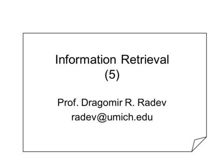 Information Retrieval (5) Prof. Dragomir R. Radev
