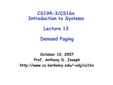 CS194-3/CS16x Introduction to Systems Lecture 13 Demand Paging October 10, 2007 Prof. Anthony D. Joseph