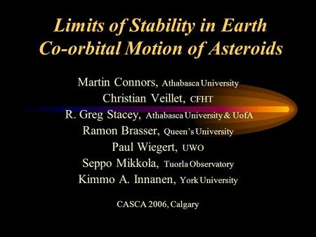 Limits of Stability in Earth Co-orbital Motion of Asteroids Martin Connors, Athabasca University Christian Veillet, CFHT R. Greg Stacey, Athabasca University.