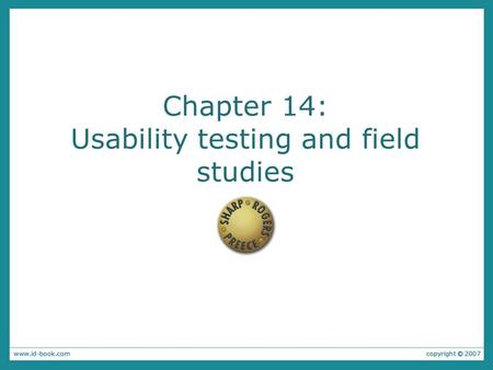 Chapter 14: Usability testing and field studies. 2 FJK 2005-2011 User-Centered Design and Development Instructor: Franz J. Kurfess Computer Science Dept.