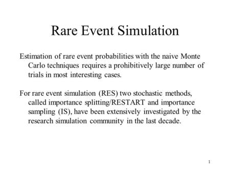 1 Rare Event Simulation Estimation of rare event probabilities with the naive Monte Carlo techniques requires a prohibitively large number of trials in.