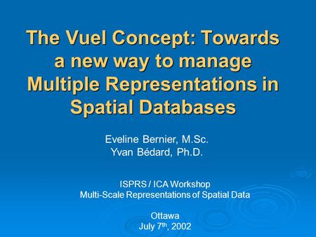 The Vuel Concept: Towards a new way to manage Multiple Representations in Spatial Databases ISPRS / ICA Workshop Multi-Scale Representations of Spatial.