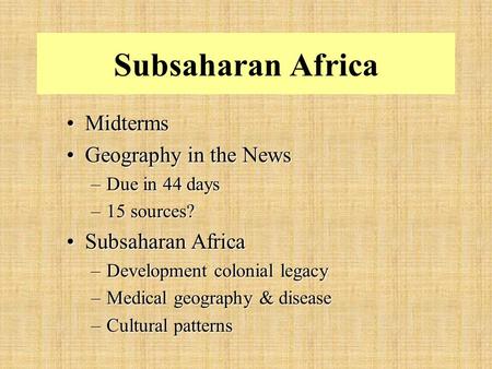 Subsaharan Africa MidtermsMidterms Geography in the NewsGeography in the News –Due in 44 days –15 sources? Subsaharan AfricaSubsaharan Africa –Development.